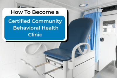 How To Become a Certified Community Behavioral Health Clinic
