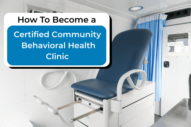 How To Become a Certified Community Behavioral Health Clinic